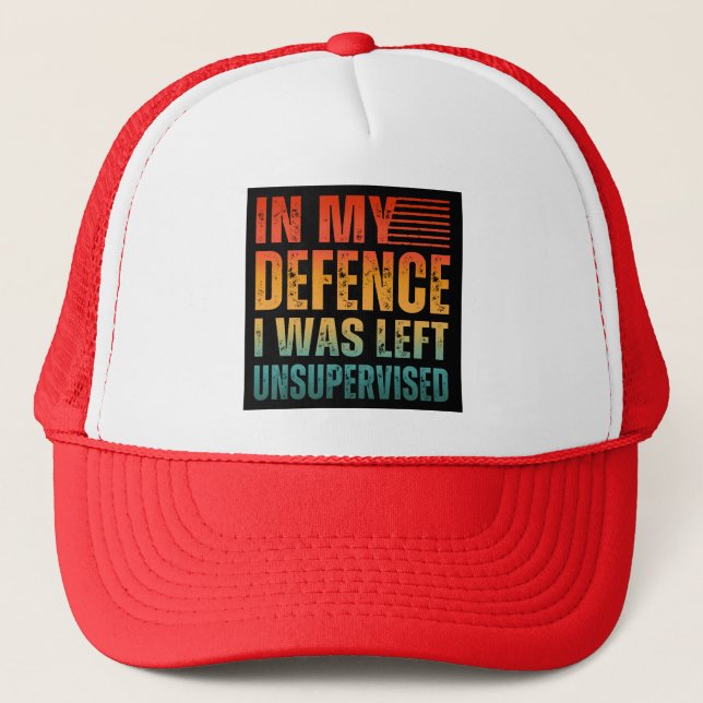 IN MY DEFENCE I WAS LEFT UNSUPERVISED TRUCKER HAT (Front)