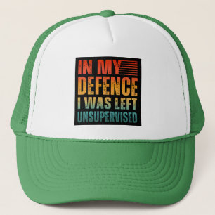 IN MY DEFENCE I WAS LEFT UNSUPERVISED TRUCKER HAT