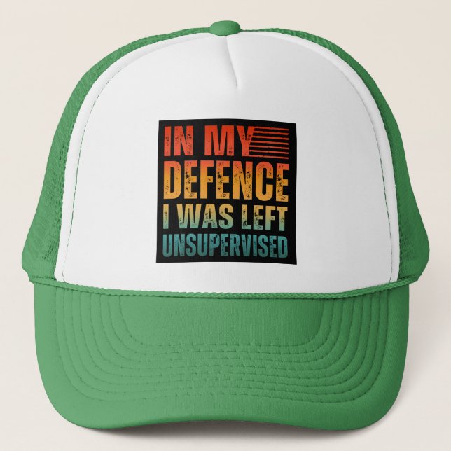 IN MY DEFENCE I WAS LEFT UNSUPERVISED TRUCKER HAT (Front)