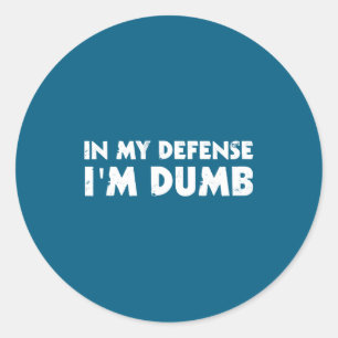 In My Defence I'm Dumb Funny Classic Round Sticker