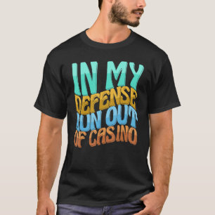 In My Defence Run Out Of Gambling Casino Funny Wom T-Shirt