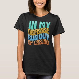 In My Defence Run Out Of Gambling Casino Women Lo T-Shirt