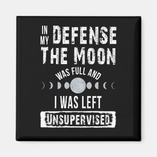 In My Defence The Moon Was Full And I Was Left Uns Magnet