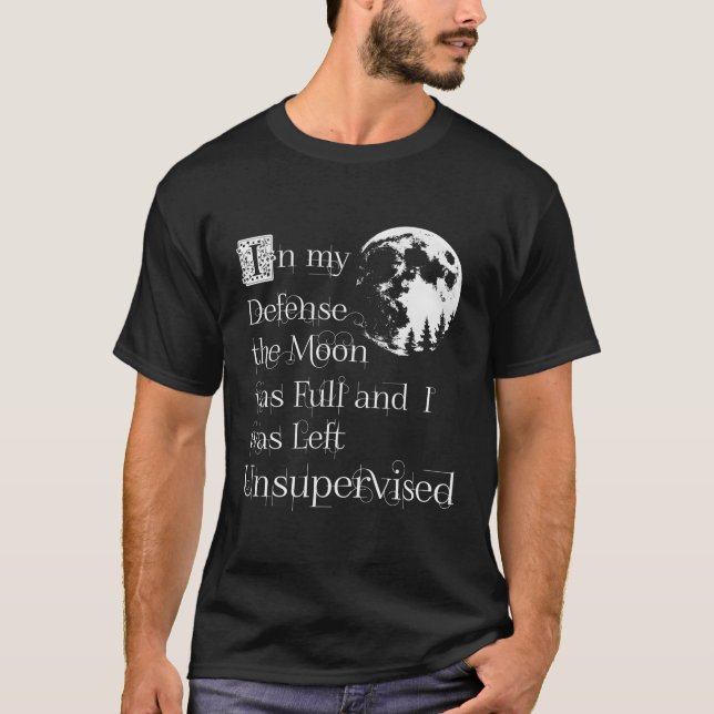 In My Defence The Moon Was Full And I Was Left Uns T-Shirt (Front)