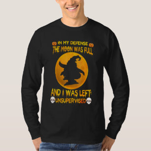 In My Defence The Moon Was Full And I Was Left Uns T-Shirt