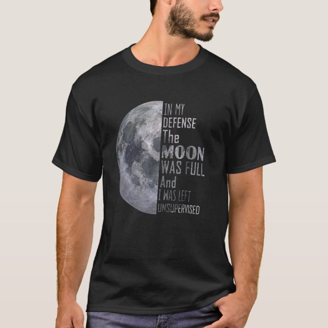 In My Defence The Moon Was Full And I Was Left Uns T-Shirt (Front)