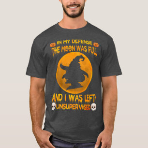 In My Defence The Moon Was Full And I Was Left Uns T-Shirt