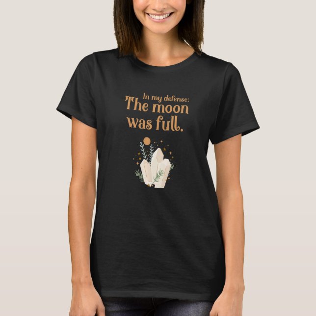 In My Defence The Moon Was Full Wiccan Witch T-Shirt (Front)