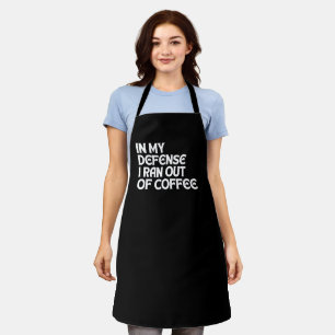 IN MY DEFENSE I RAN OUT OF COFFEE APRON