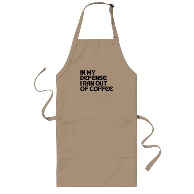 IN MY DEFENSE I RAN OUT OF COFFEE LONG APRON (Front)