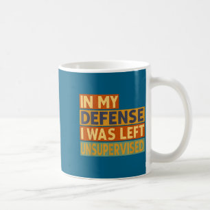 In My Defense I Was Left Unsupervised Coffee Mug