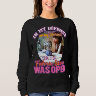 In My Defense I Was Left Unsupervised Fabric Store Sweatshirt