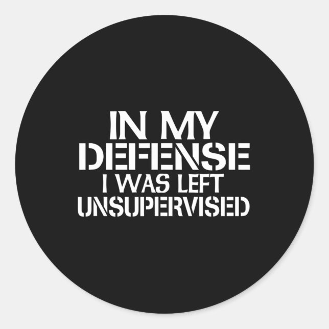 In My Defense I Was Left Unsupervised  for Fun Tim Classic Round Sticker (Front)