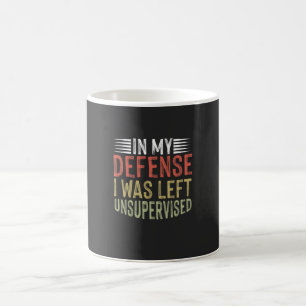 In My Defense I Was Left Unsupervised Funny Coffee Mug