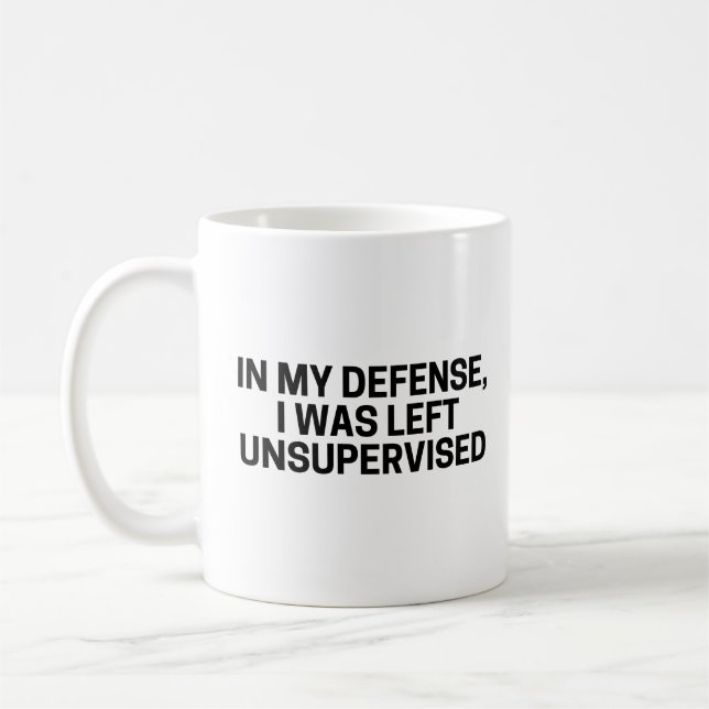 IN MY DEFENSE, I WAS LEFT UNSUPERVISED | Funny  Coffee Mug (Left)
