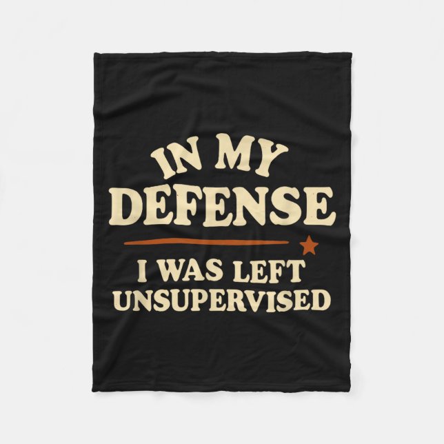 In My Defense I Was Left Unsupervised Funny  Fleece Blanket (Front)