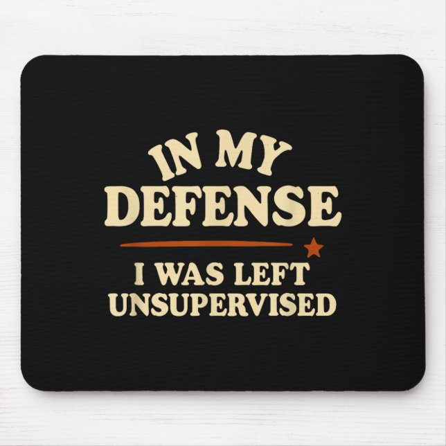 In My Defense I Was Left Unsupervised Funny  Mouse Pad (Front)