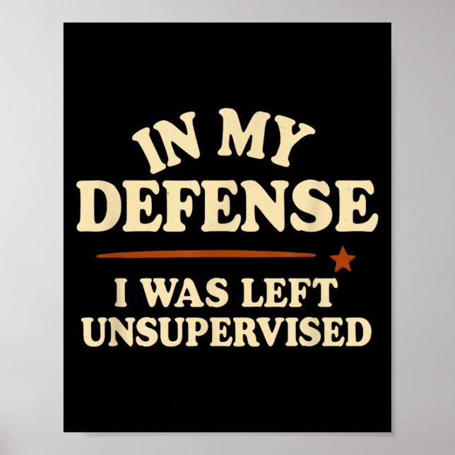 In My Defense I Was Left Unsupervised Funny  Poster (Front)