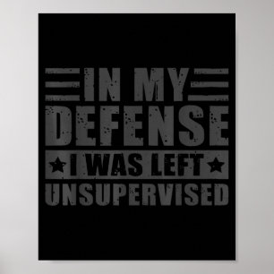 In My Defense I Was Left Unsupervised - Funny Sayi Poster