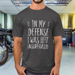 In my defense I was left unsupervised funny T-Shirt<br><div class="desc">In my defense I was left unsupervised funny excuse t-shirt 

© 2018 Kymberli Designs – All rights reserved</div>
