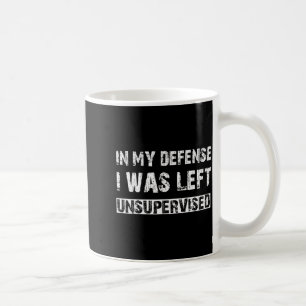 In My Defense I Was Left Unsupervised Graphic Funn Coffee Mug