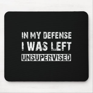 In My Defense I Was Left Unsupervised Graphic Funn Mouse Pad