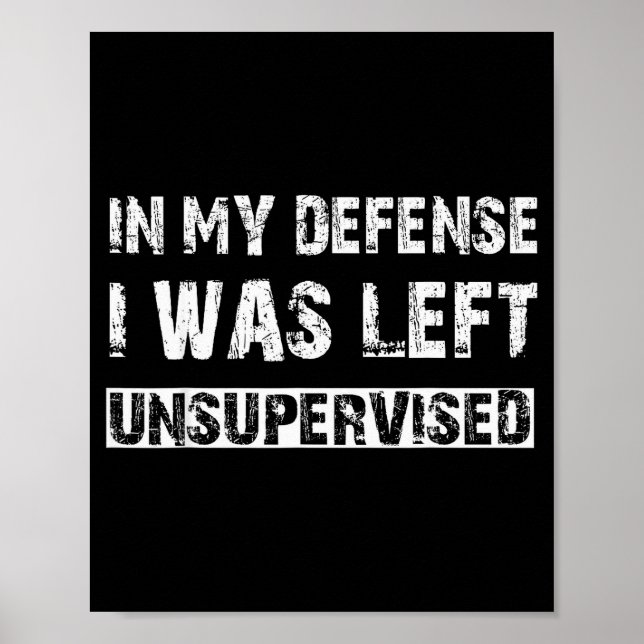 In My Defense I Was Left Unsupervised Graphic Funn Poster (Front)