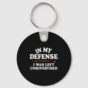In My Defense I Was Left Unsupervised Humor Saying Key Ring