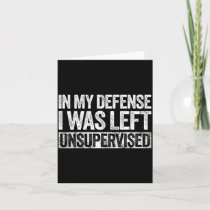 In My Defense I Was Left Unsupervised Shirt Funny Card