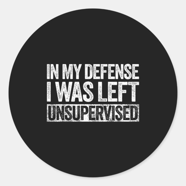 In My Defense I Was Left Unsupervised Shirt Funny  Classic Round Sticker (Front)
