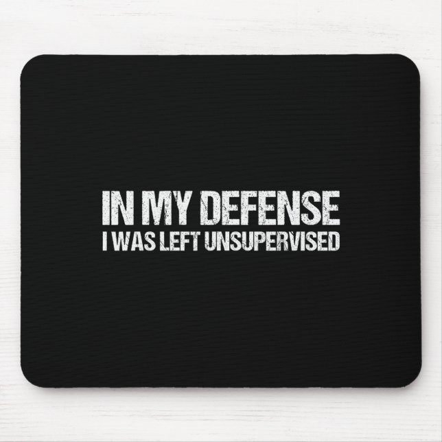 In My Defense I Was Left Unsupervised Shirt Funny  Mouse Pad (Front)