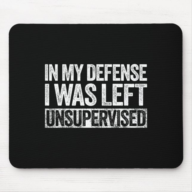 In My Defense I Was Left Unsupervised Shirt Funny  Mouse Pad (Front)