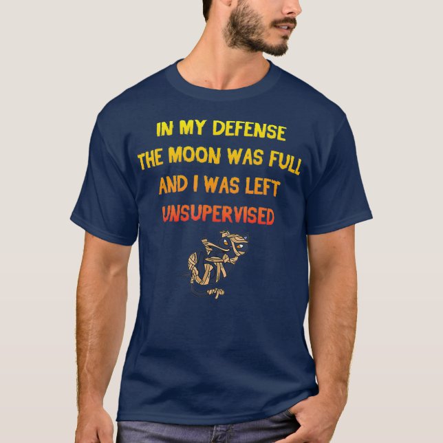 In My Defense The Moon Was Full And I Was Left T-Shirt (Front)