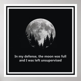 In my defense, the moon was full poster
