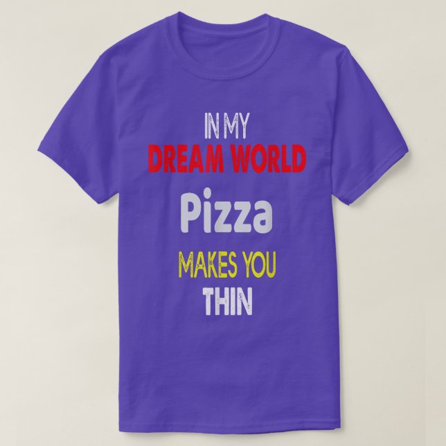 In My Dream World Pizza Makes You Thin T-Shirt (Design Front)