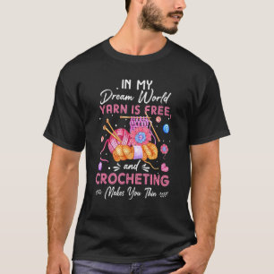 In My Dream World Yarn Is Free And Crocheting T-Shirt
