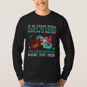 In My Dream World Yarn Is Free Chocolate Is Health T-Shirt