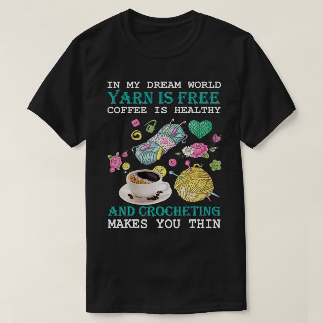 In My Dream World Yarn Is Free Coffee Is Healthy C T-Shirt (Design Front)