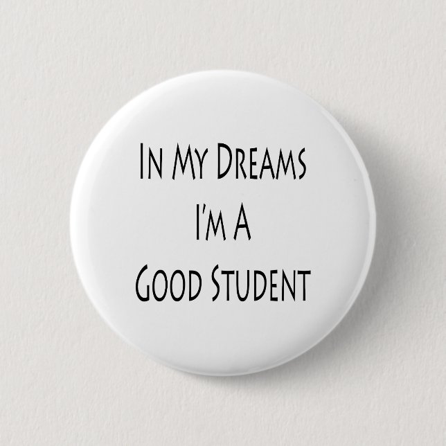 In My Dreams Im A Good Student 6 Cm Round Badge (Front)