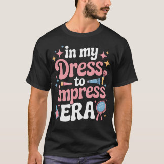 In My Dress To Impress Era Style Enthusiasts T-Shirt