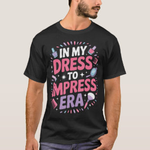 In My Dress To Impress Era Stylish Girls T-Shirt