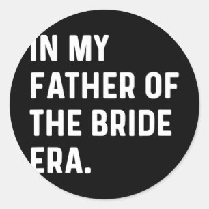 In My Father Of The Bride Era - Wedding Bachelor Classic Round Sticker