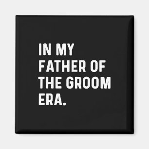 In My Father Of The Groom Era - Wedding Bachelor  Magnet