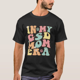 In My GSD Mama Era For German Shepherd Mom Dog Mot T-Shirt