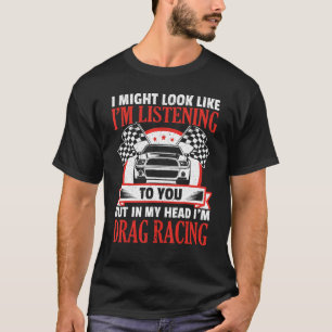 In My Head I'm Drag Racing Car Racer Racecar Drive T-Shirt