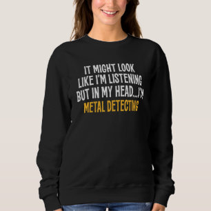 In My Head I'm Metal Detecting Sarcastic Sweatshirt