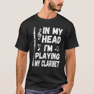 In My Head I'm Playing My Clarinet Musician & Clar T-Shirt