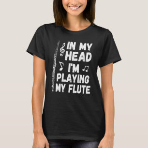 In My Head I'm Playing My Flute Musician & Flutist T-Shirt