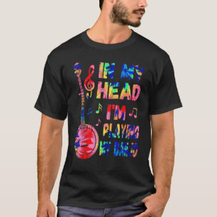 In My Head I'm Playing My Tie Dye Banjo Banjoist T-Shirt