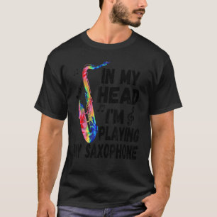 In My Head I'm Playing My Tie Dye Saxophone   Saxo T-Shirt